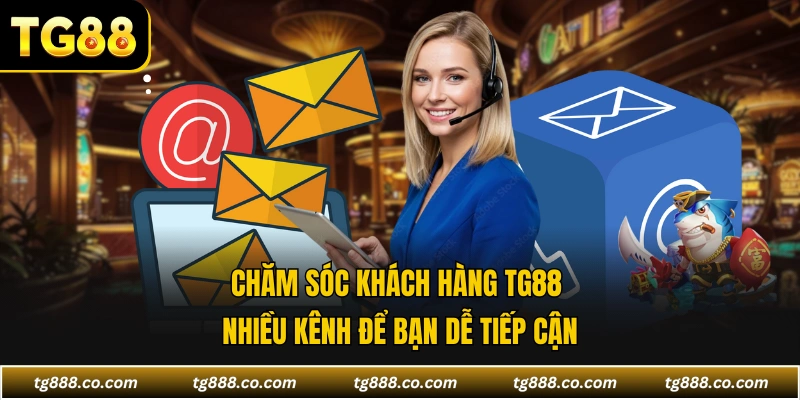 Chăm sóc khách hàng TG88 nhiều kênh để bạn dễ tiếp cận
