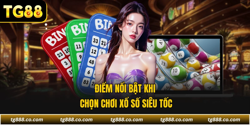 Điểm nổi bật khi chọn chơi xổ số siêu tốc