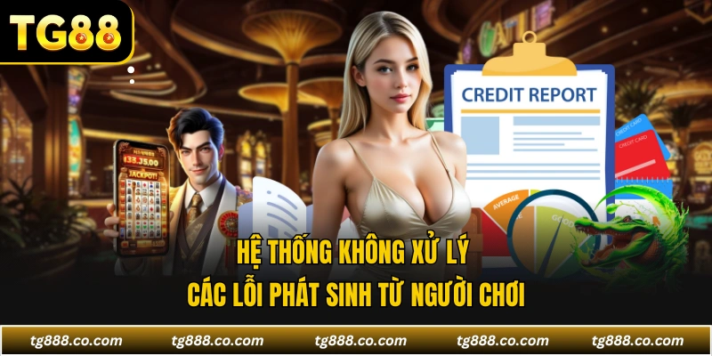 Hệ thống không xử lý các lỗi phát sinh từ người chơi