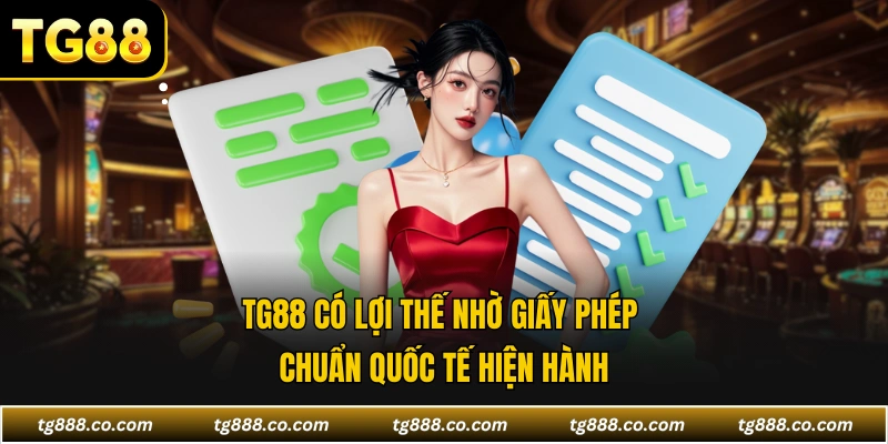 TG88 có lợi thế nhờ giấy phép chuẩn quốc tế hiện hành