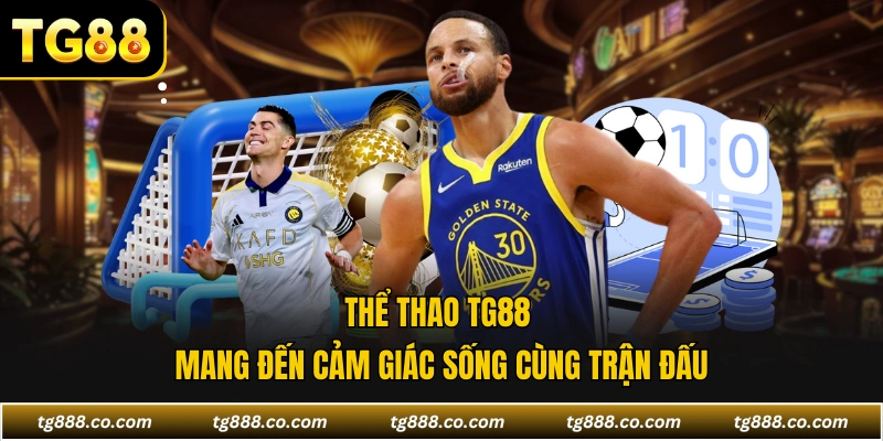Thể thao TG88 mang đến cảm giác sống cùng trận đấu